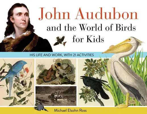 John Audubon și lumea păsărilor pentru copii: Viața și opera sa, cu 21 de activități Volumul 76 - John Audubon and the World of Birds for Kids: His Life and Works, with 21 Activities Volume 76