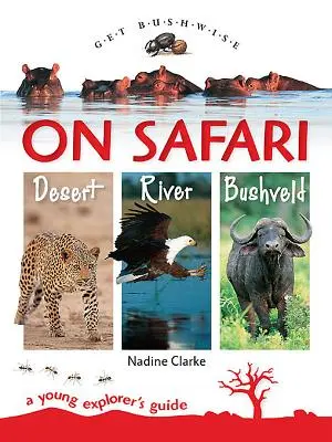 Get Bushwise: On Safari. Desert. River. Bushveld - Ghidul unui tânăr explorator - Get Bushwise: On Safari. Desert. River. Bushveld - A young explorer's guide