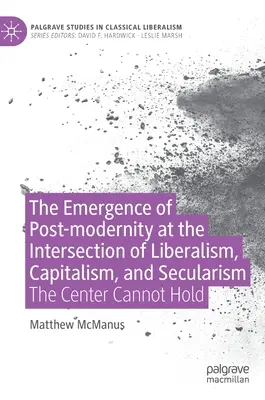 Emergența postmodernității la intersecția dintre liberalism, capitalism și secularism: Centrul nu poate rezista - The Emergence of Post-Modernity at the Intersection of Liberalism, Capitalism, and Secularism: The Center Cannot Hold