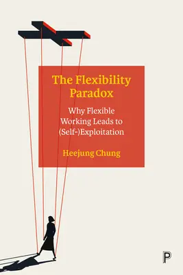 Paradoxul flexibilității: de ce munca flexibilă duce la (auto)exploatare - The Flexibility Paradox: Why Flexible Working Leads to (Self-)Exploitation