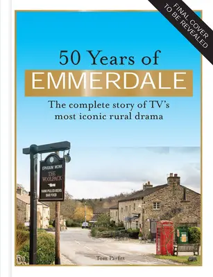 50 de ani de Emmerdale: Povestea oficială a celei mai emblematice drame rurale din televiziune - 50 Years of Emmerdale: The Official Story of Tv's Most Iconic Rural Drama
