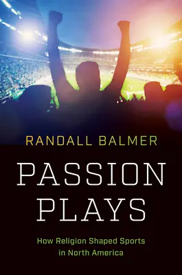Passion Plays: Cum a modelat religia sportul în America de Nord - Passion Plays: How Religion Shaped Sports in North America