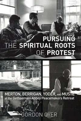 Urmărind rădăcinile spirituale ale protestului: Merton, Berrigan, Yoder și Muste la retragerea pacificatorilor de la mănăstirea Gethsemani - Pursuing the Spiritual Roots of Protest: Merton, Berrigan, Yoder, and Muste at the Gethsemani Abbey Peacemakers Retreat