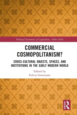 Cosmopolitismul comercial?: Obiecte, spații și instituții interculturale în lumea modernă timpurie - Commercial Cosmopolitanism?: Cross-Cultural Objects, Spaces, and Institutions in the Early Modern World