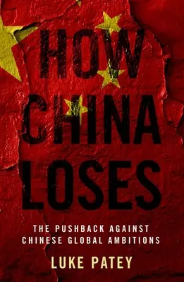 Cum pierde China: Represiunea împotriva ambițiilor globale ale Chinei - How China Loses: The Pushback Against Chinese Global Ambitions