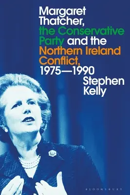 Margaret Thatcher, Partidul Conservator și conflictul din Irlanda de Nord, 1975-1990 - Margaret Thatcher, the Conservative Party and the Northern Ireland Conflict, 1975-1990