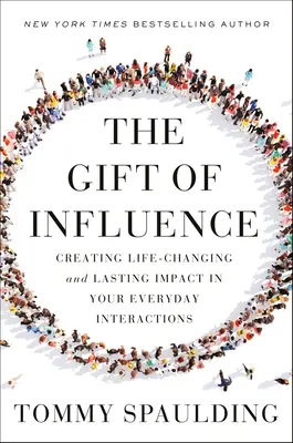 The Gift of Influence: Creating Life-Changing and Lasting Impact in Your Everyday Interactions (Crearea unui impact durabil și care îți schimbă viața în interacțiunile zilnice) - The Gift of Influence: Creating Life-Changing and Lasting Impact in Your Everyday Interactions