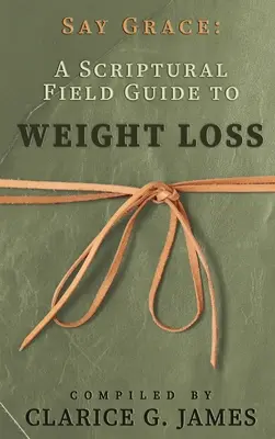 Say Grace: Un ghid scriptural pentru pierderea în greutate - Say Grace: A Scriptural Field Guide to Weight Loss