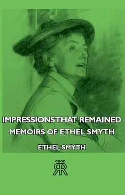 Impresii care au rămas - Memoriile lui Ethel Smyth - Impressions That Remained - Memoirs of Ethel Smyth