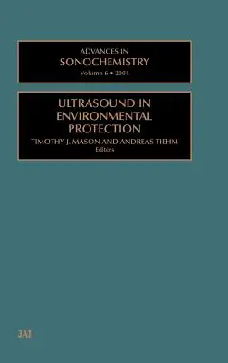 Advances in Sonochemistry: Ultrasunete în protecția mediului Volumul 6 - Advances in Sonochemistry: Ultrasound in Environmental Protection Volume 6