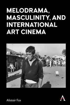 Melodrama, masculinitatea și cinematografia de artă internațională - Melodrama, Masculinity and International Art Cinema