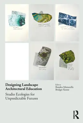Designing Landscape Architectural Education: Ecologii de studio pentru un viitor imprevizibil - Designing Landscape Architectural Education: Studio Ecologies for Unpredictable Futures