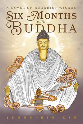 Șase luni cu Buddha: Un roman al înțelepciunii budiste - Six Months with Buddha: A Novel of Buddhist Wisdom