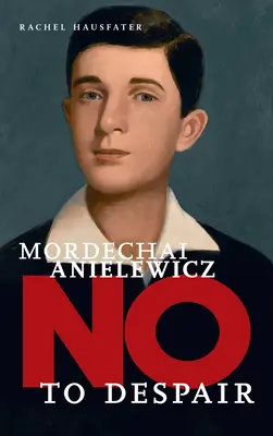Mordechai Anielewicz: Nu disperării - Mordechai Anielewicz: No to Despair