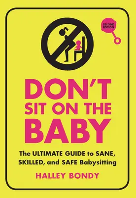 Don't Sit on the Baby, 2nd Edition: The Ultimate Guide to Sane, Skilled, and Safe Babysitting (Ghidul suprem pentru un babysitting sănătos, priceput și sigur) - Don't Sit on the Baby, 2nd Edition: The Ultimate Guide to Sane, Skilled, and Safe Babysitting