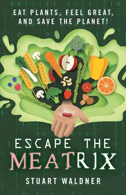 Scapă de Meatrix: Mănâncă plante, simte-te bine și salvează planeta! - Escape the Meatrix: Eat Plants, Feel Great, and Save the Planet!