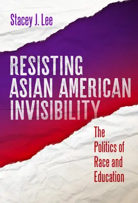 Rezistența la invizibilitatea americanilor de origine asiatică: Politica rasei și a educației - Resisting Asian American Invisibility: The Politics of Race and Education