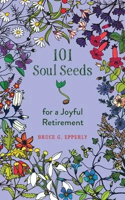 101 semințe de suflet pentru o pensionare plină de bucurie - 101 Soul Seeds for a Joyful Retirement