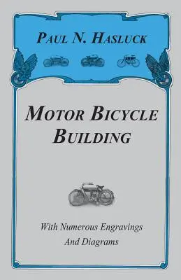 Construcția bicicletelor cu motor - Cu numeroase gravuri și diagrame - Motor Bicycle Building - With Numerous Engravings and Diagrams