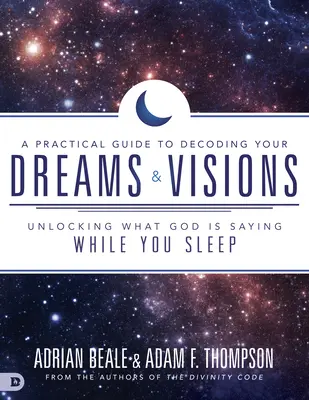 Un ghid practic pentru decodarea viselor și viziunilor tale: Descoperirea a ceea ce Dumnezeu îți spune în timp ce dormi - A Practical Guide to Decoding Your Dreams and Visions: Unlocking What God Is Saying While You Sleep