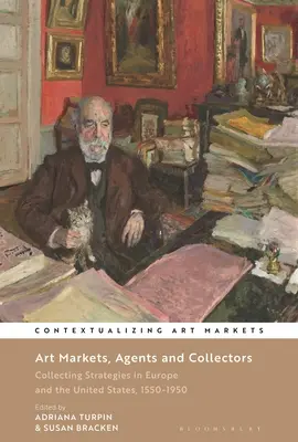 Piețe de artă, agenți și colecționari: Strategii de colecționare în Europa și Statele Unite, 1550-1950 - Art Markets, Agents and Collectors: Collecting Strategies in Europe and the United States, 1550-1950