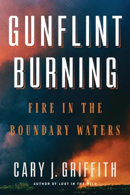 Gunflint Burning: Foc în Boundary Waters - Gunflint Burning: Fire in the Boundary Waters