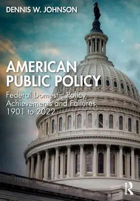 Politica publică americană: Realizări și eșecuri ale politicii interne federale, 1901-2022 - American Public Policy: Federal Domestic Policy Achievements and Failures, 1901 to 2022