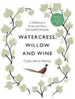 Crețișoară, salcie și vin - o sărbătoare a rețetelor și vinurilor din podgoriile engleze - Watercress, Willow and Wine - A Celebration of Recipes and Wines from English Vineyards