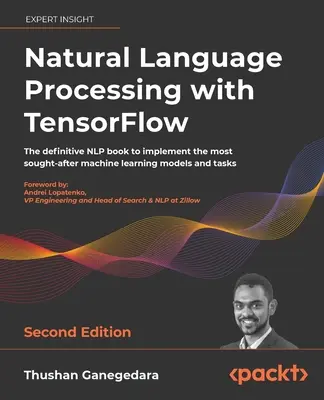Natural Language Processing with TensorFlow - Ediția a doua: Cartea NLP definitivă pentru a implementa cele mai căutate modele de învățare automată și t - Natural Language Processing with TensorFlow - Second Edition: The definitive NLP book to implement the most sought-after machine learning models and t