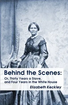În spatele scenei: Or, Thirty Years a Slave, and Four Years in the White House În spatele scenei: Sau, Treizeci de ani de sclavie, și patru ani - Behind the Scenes: Or, Thirty Years a Slave, and Four Years in the White House Behind the Scenes: Or, Thirty Years a Slave, and Four Year