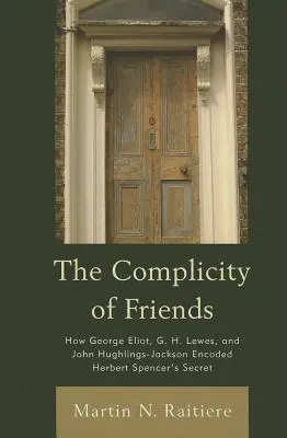 Complicitatea prietenilor: Cum au codificat George Eliot, G. H. Lewes și John Hughlings-Jackson secretul lui Herbert Spencer - The Complicity of Friends: How George Eliot, G. H. Lewes, and John Hughlings-Jackson Encoded Herbert Spencer's Secret