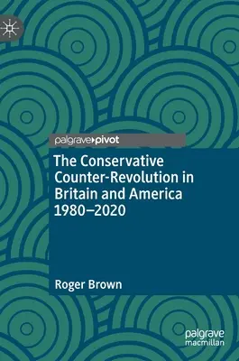 Contrarevoluția conservatoare în Marea Britanie și America 1980-2020 - The Conservative Counter-Revolution in Britain and America 1980-2020