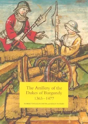 Artileria ducilor de Burgundia, 1363-1477 - The Artillery of the Dukes of Burgundy, 1363-1477