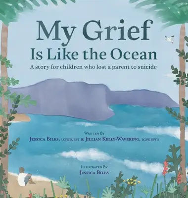Durerea mea este ca oceanul: O poveste pentru copiii care au pierdut un părinte din cauza sinuciderii - My Grief Is Like the Ocean: A Story for Children Who Lost a Parent to Suicide