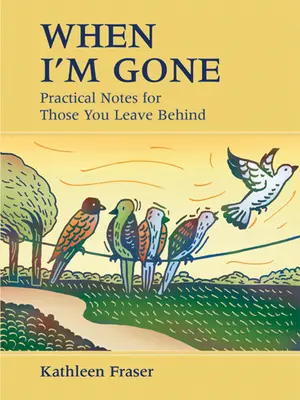 When I'm Gone: Note practice pentru cei pe care îi lași în urmă - When I'm Gone: Practical Notes for Those You Leave Behind