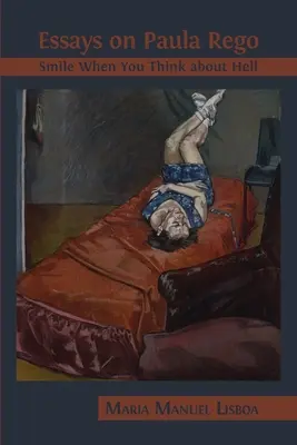 Eseuri despre Paula Rego: Zâmbiți când vă gândiți la iad - Essays on Paula Rego: Smile When You Think About Hell