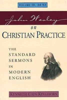 John Wesley despre practica creștină Volumul 3: The Standard Sermons in Modern English Volumul III, 34-53 - John Wesley on Christian Practice Volume 3: The Standard Sermons in Modern English Volume III, 34-53