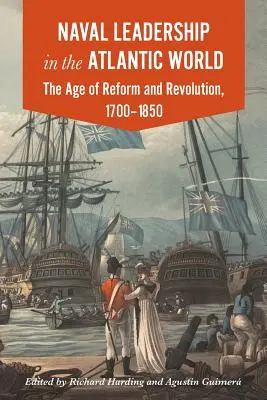 Conducerea navală în lumea atlantică: Epoca revoluției și a reformei, 1700-1850 - Naval Leadership in the Atlantic World: The Age of Revolution and Reform, 1700-1850