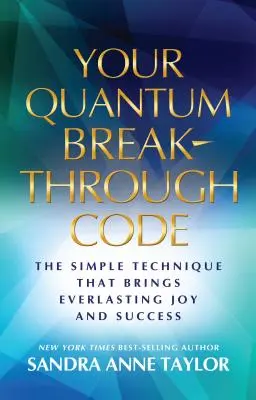 Your Quantum Breakthrough Code: Tehnica simplă care aduce bucurie și succes veșnic - Your Quantum Breakthrough Code: The Simple Technique That Brings Everlasting Joy and Success