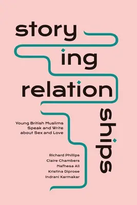 Relații povestite: Tinerii musulmani britanici vorbesc și scriu despre sex și dragoste - Storying Relationships: Young British Muslims Speak and Write about Sex and Love