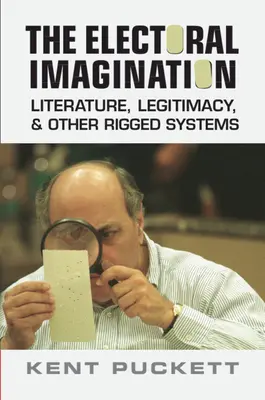 Imaginația electorală - Literatură, legitimitate și alte sisteme trucate (Puckett Kent (Universitatea Berkeley din California)) - Electoral Imagination - Literature, Legitimacy, and Other Rigged Systems (Puckett Kent (University of California Berkeley))