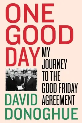 O zi bună: Călătoria mea către Acordul de Vinerea Mare - One Good Day: My Journey to the Good Friday Agreement