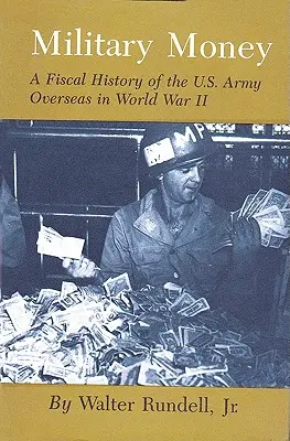 Military Money: O istorie fiscală a armatei americane de peste mări în Al Doilea Război Mondial - Military Money: A Fiscal History of the U.S. Army Overseas in World War II