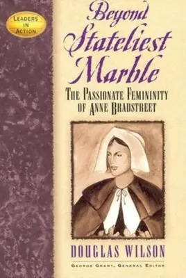 Dincolo de cea mai statală marmură: Feminitatea pasională a lui Anne Bradstreet - Beyond Stateliest Marble: The Passionate Femininity of Anne Bradstreet