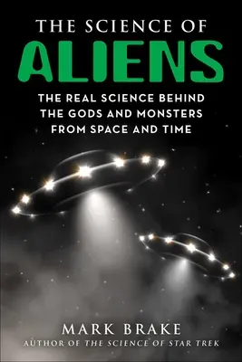 Știința extratereștrilor: Adevărata știință din spatele zeilor și monștrilor din spațiu și timp - The Science of Aliens: The Real Science Behind the Gods and Monsters from Space and Time
