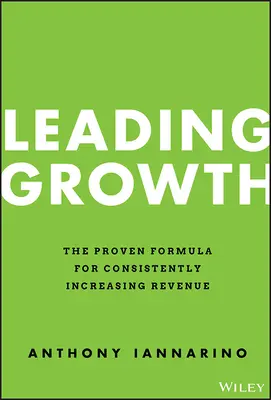 Conducerea creșterii: Formula dovedită pentru creșterea consecventă a veniturilor - Leading Growth: The Proven Formula for Consistently Increasing Revenue