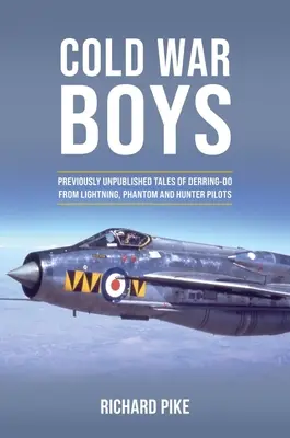 Băieți din Războiul Rece: Povești inedite despre „Derring-Do” ale piloților Lightning, Phantom și Hunter - Cold War Boys: Previously Unpublished Tales of Derring-Do from Lightning, Phantom and Hunter Pilots