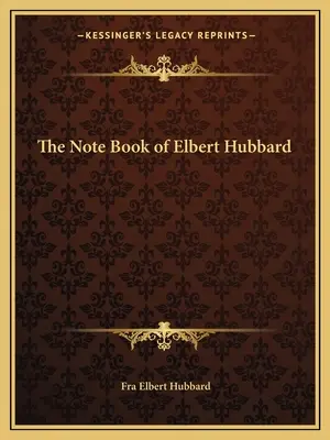 Caietul de notițe al lui Elbert Hubbard - The Note Book of Elbert Hubbard