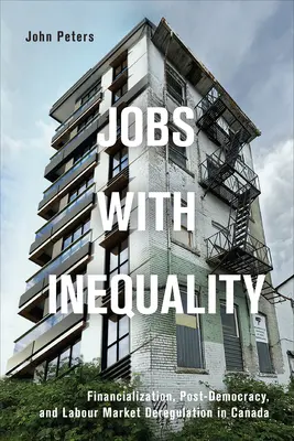 Locuri de muncă cu inegalitate: Finanțarea, post-democrația și dereglementarea pieței muncii în Canada - Jobs with Inequality: Financialization, Post-Democracy, and Labour Market Deregulation in Canada