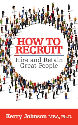 Cum să recrutezi, să angajezi și să păstrezi oameni extraordinari - How to Recruit, Hire and Retain Great People